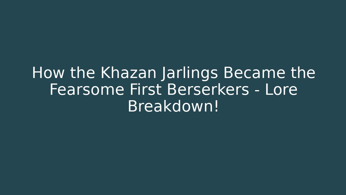 How the Khazan Jarlings Became the Fearsome First Berserkers – Lore Breakdown!