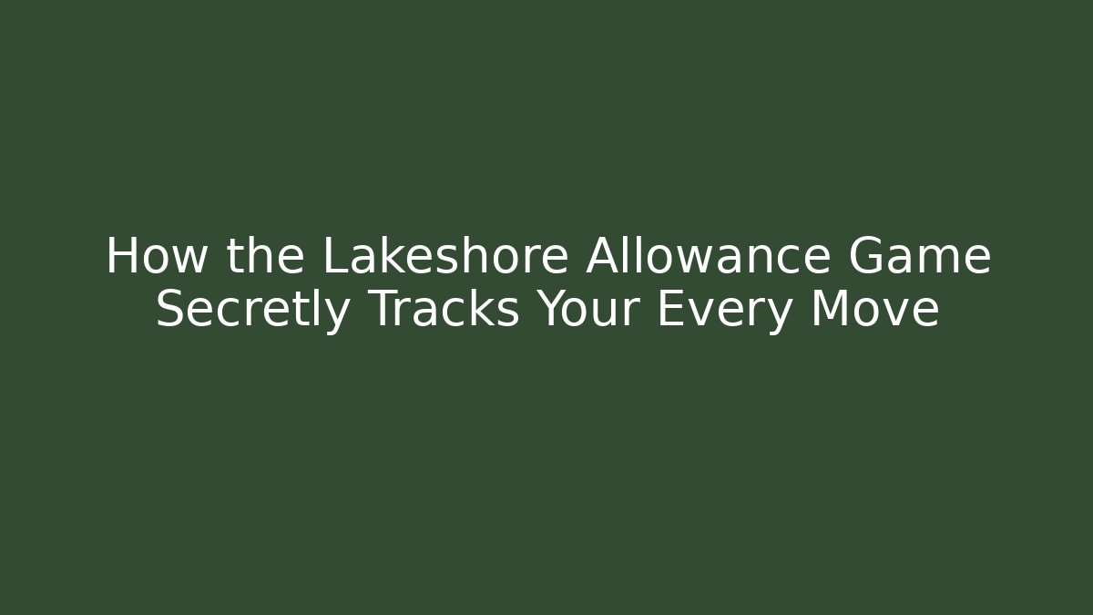 How the Lakeshore Allowance Game Secretly Tracks Your Every Move