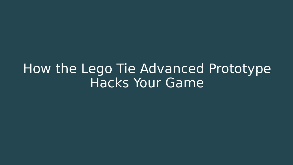 How the Lego Tie Advanced Prototype Hacks Your Game - Create More Assets