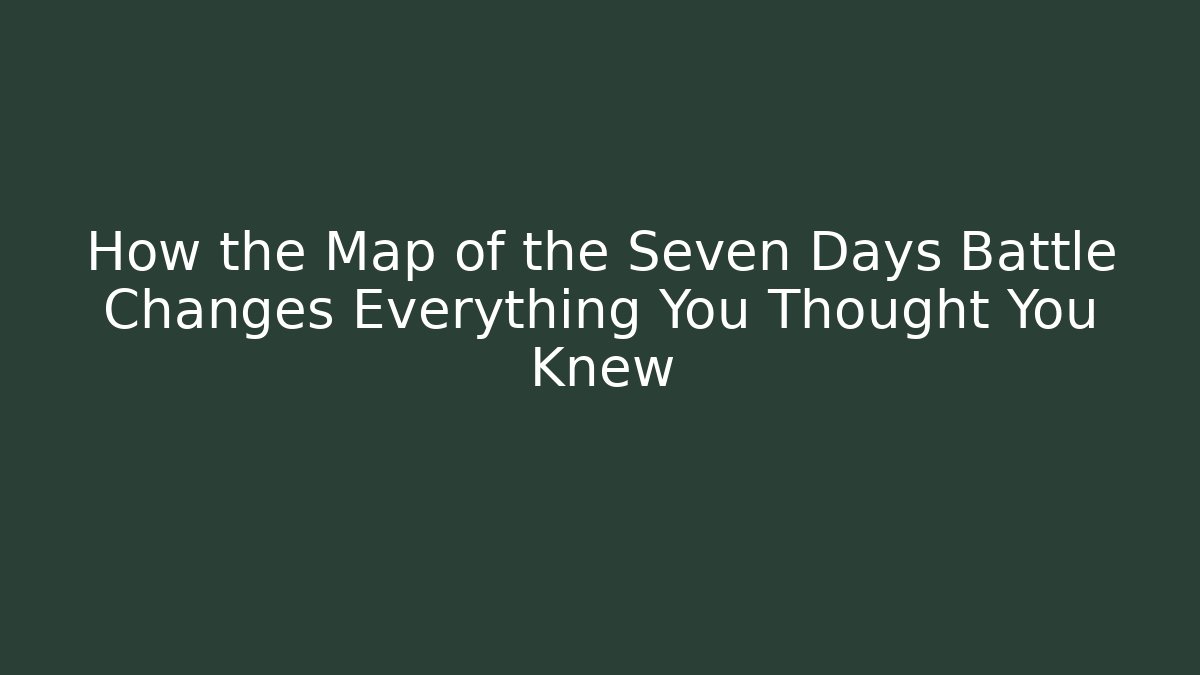 How the Map of the Seven Days Battle Changes Everything You Thought You Knew