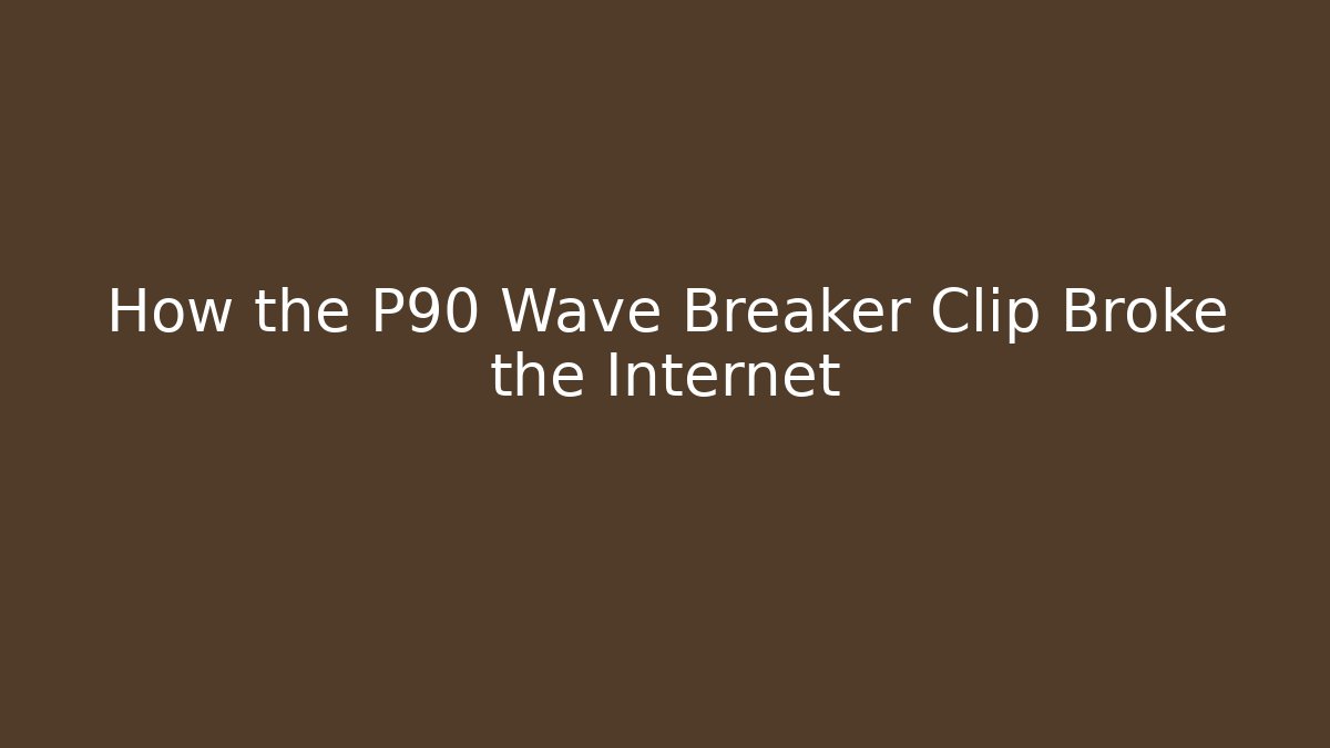 How the P90 Wave Breaker Clip Broke the Internet