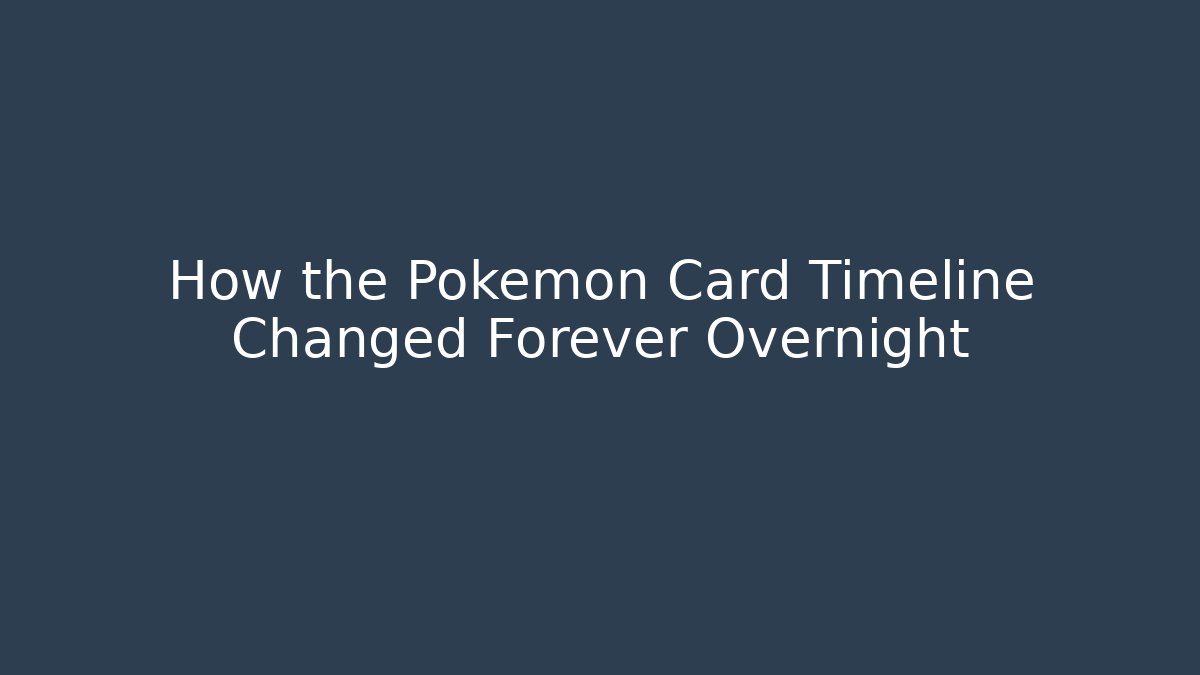 How the Pokémon Card Timeline Changed Forever Overnight