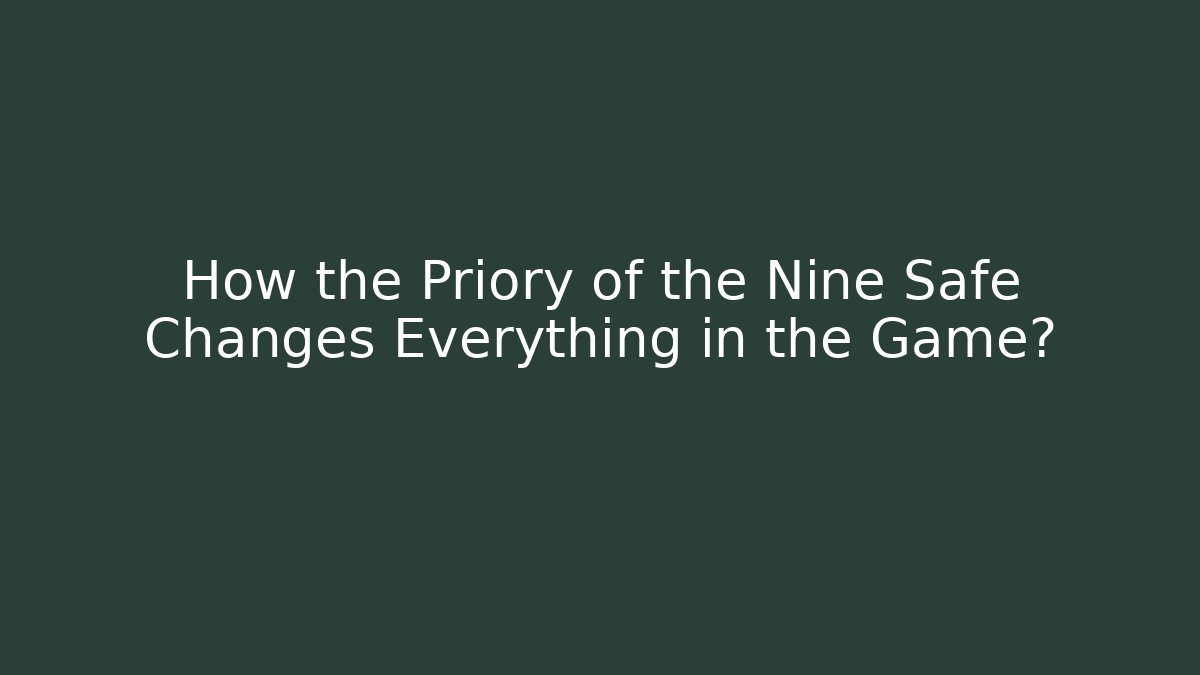 How the Priory of the Nine Safe Changes Everything in the Game?