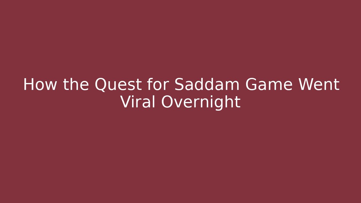 How the Quest for Saddam Game Went Viral Overnight