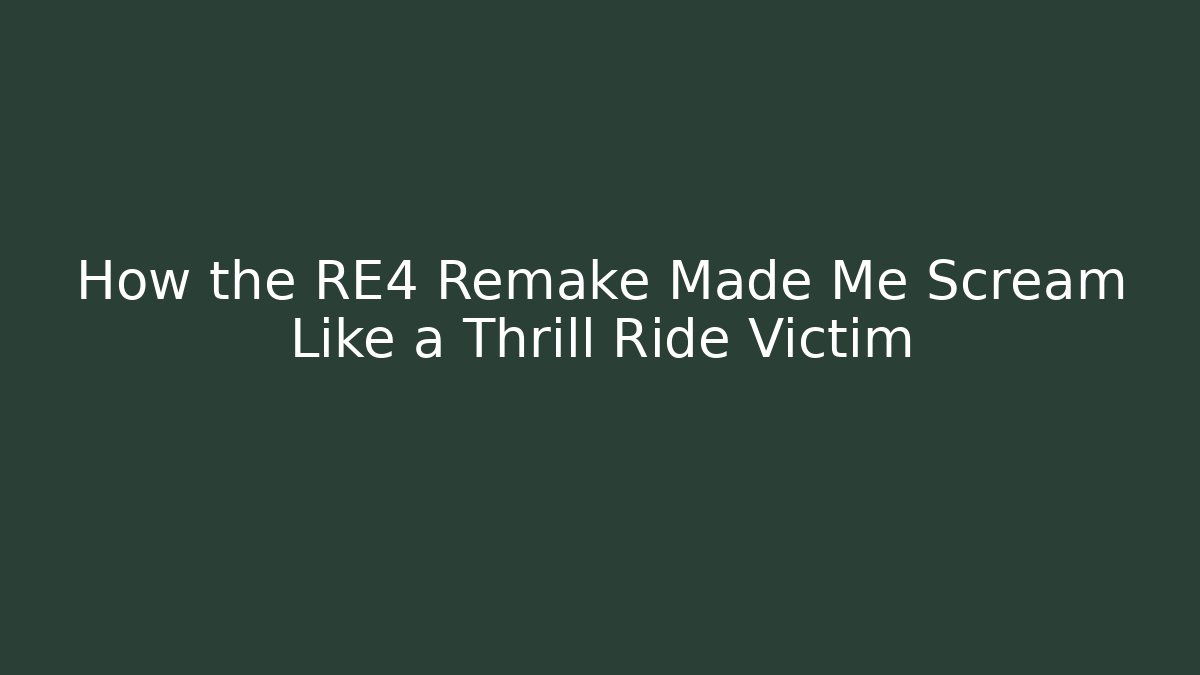 How the RE4 Remake Made Me Scream Like a Thrill Ride Victim