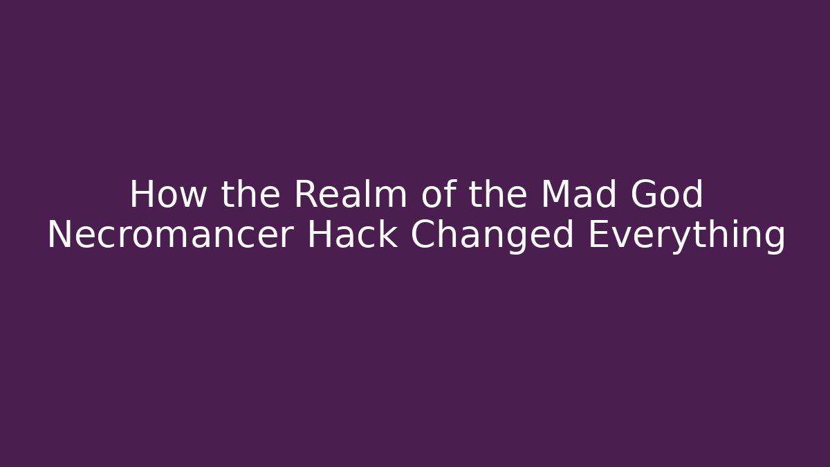 How the Realm of the Mad God Necromancer Hack Changed Everything