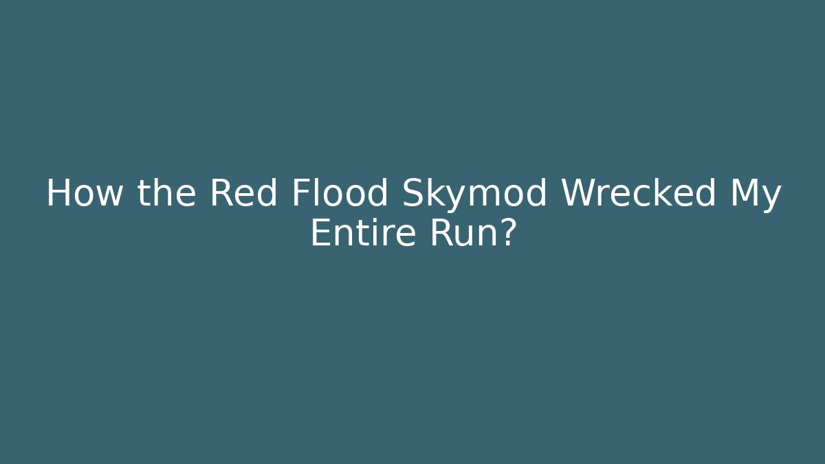 How the Red Flood Skymod Wrecked My Entire Run? - Create More Assets