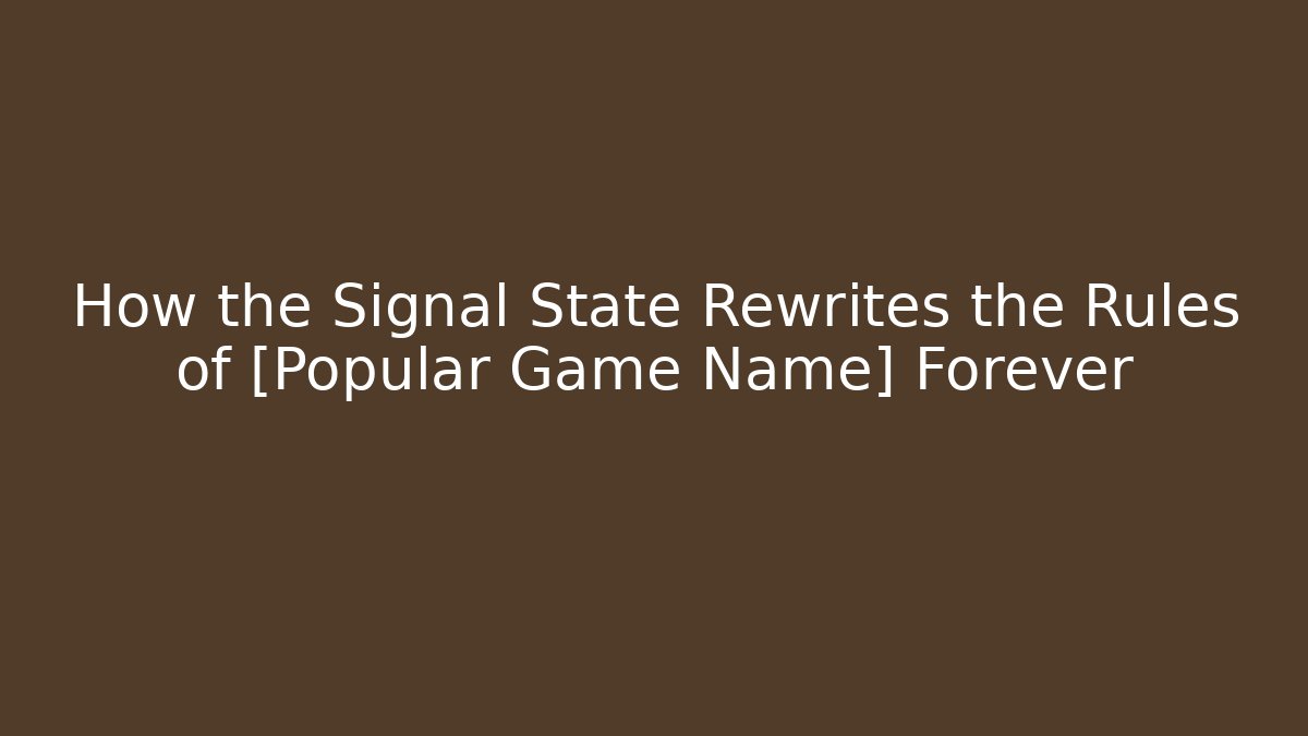 How the Signal State Rewrites the Rules of [Popular Game Name] Forever