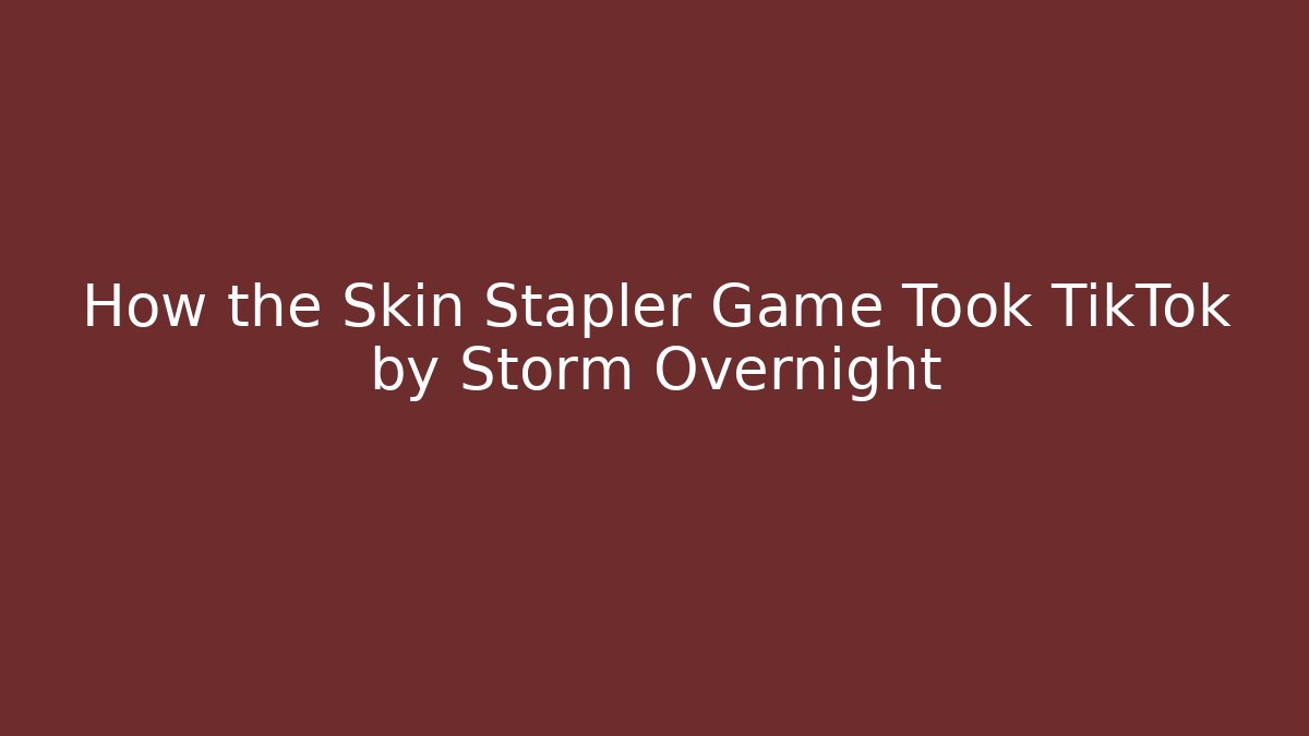 How the Skin Stapler Game Took TikTok by Storm Overnight