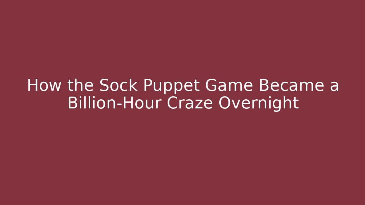 How the Sock Puppet Game Became a Billion-Hour Craze Overnight