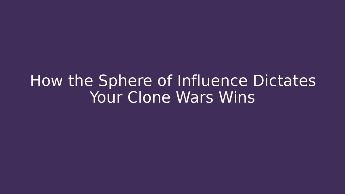 How the Sphere of Influence Dictates Your Clone Wars Wins