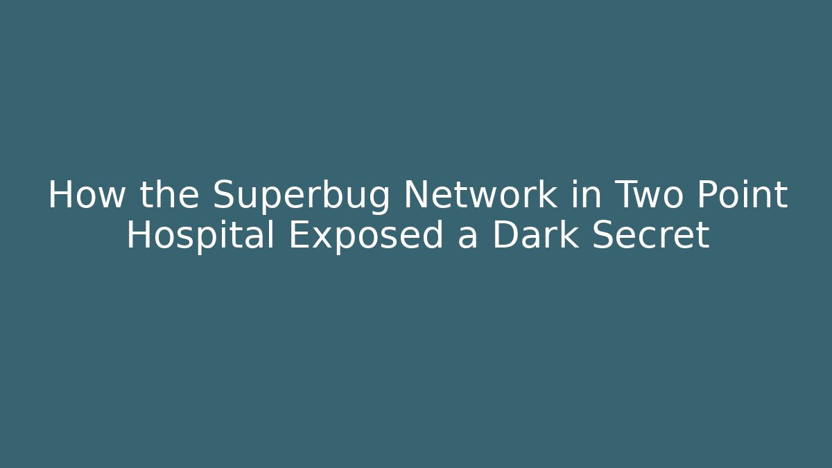 How the Superbug Network in Two Point Hospital Exposed a Dark Secret