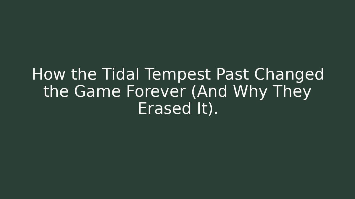 How the Tidal Tempest Past Changed the Game Forever (And Why They Erased It).