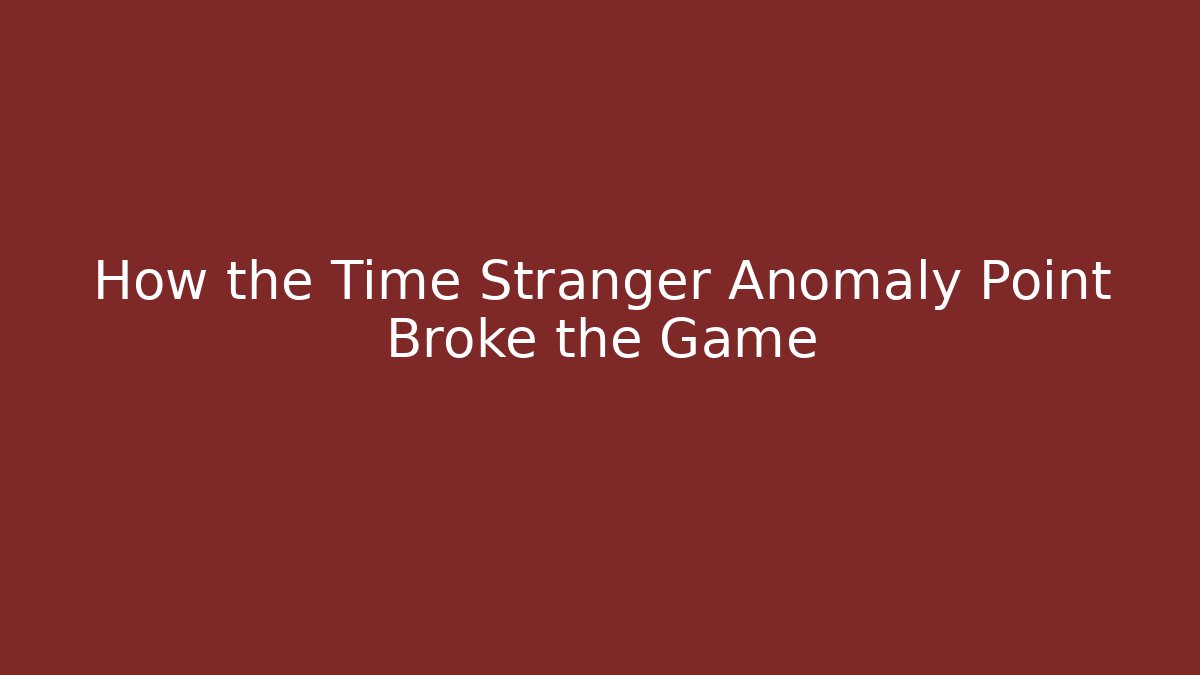 How the Time Stranger Anomaly Point Broke the Game