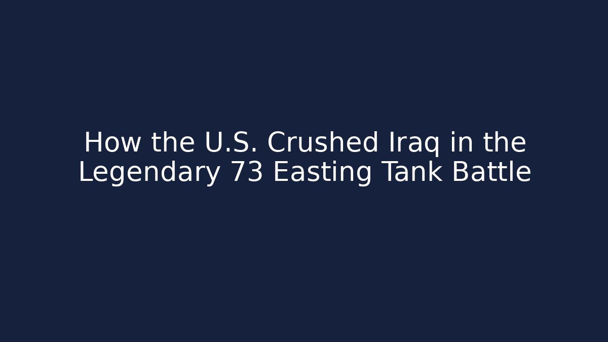 How the U.S. Crushed Iraq in the Legendary 73 Easting Tank Battle