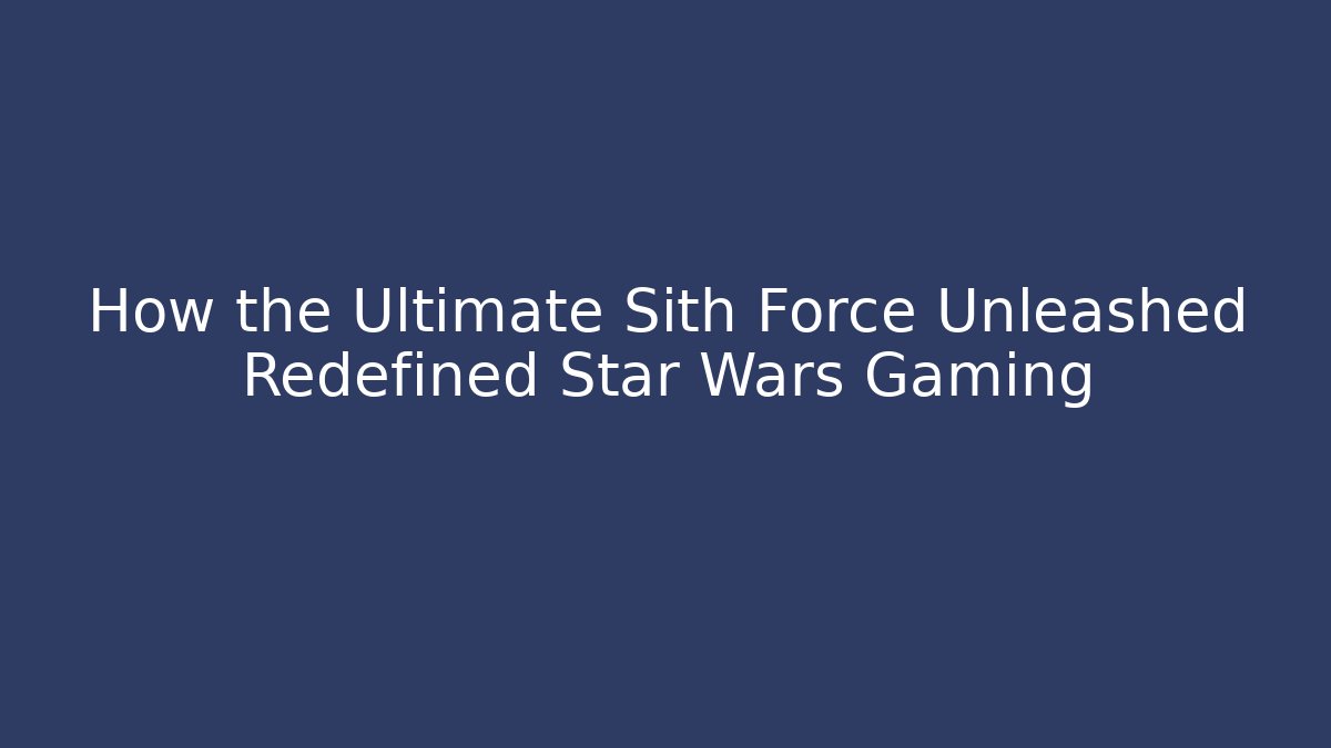 How the Ultimate Sith Force Unleashed Redefined Star Wars Gaming - Create More Assets