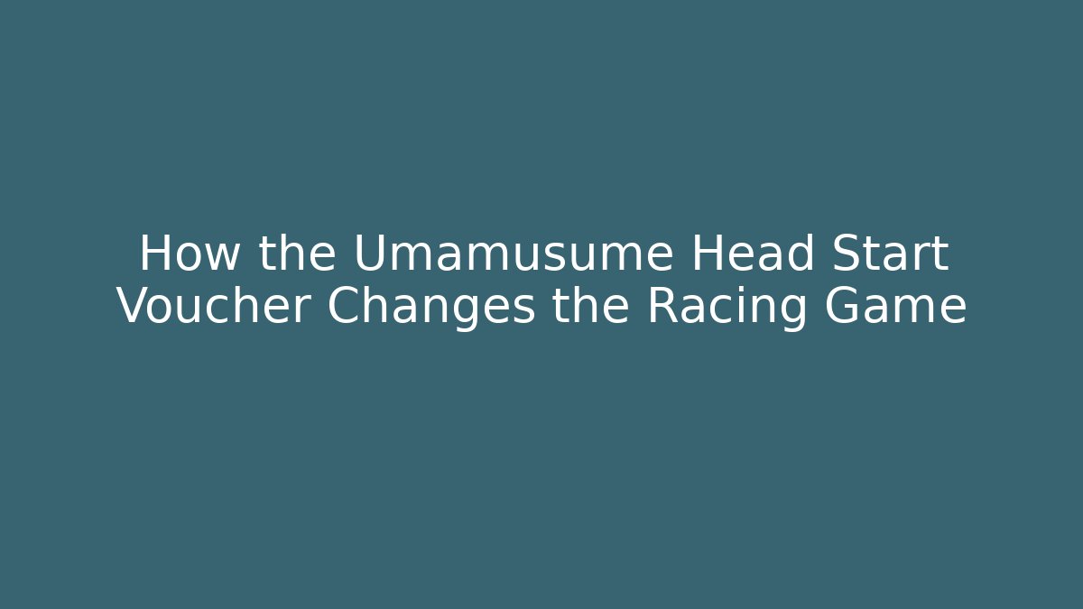 How the Umamusume Head Start Voucher Changes the Racing Game