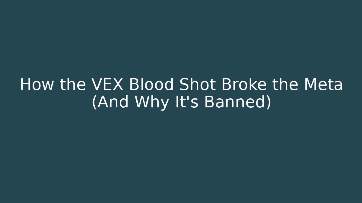 How the VEX Blood Shot Broke the Meta (And Why It's Banned)
