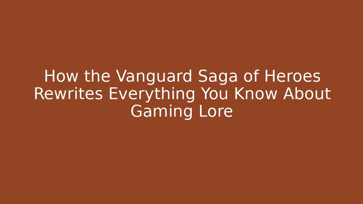 How the Vanguard Saga of Heroes Rewrites Everything You Know About Gaming Lore