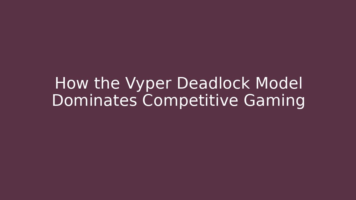 How the Vyper Deadlock Model Dominates Competitive Gaming - Create More Assets