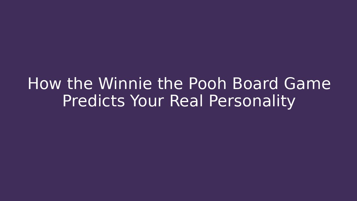 How the Winnie the Pooh Board Game Predicts Your Real Personality
