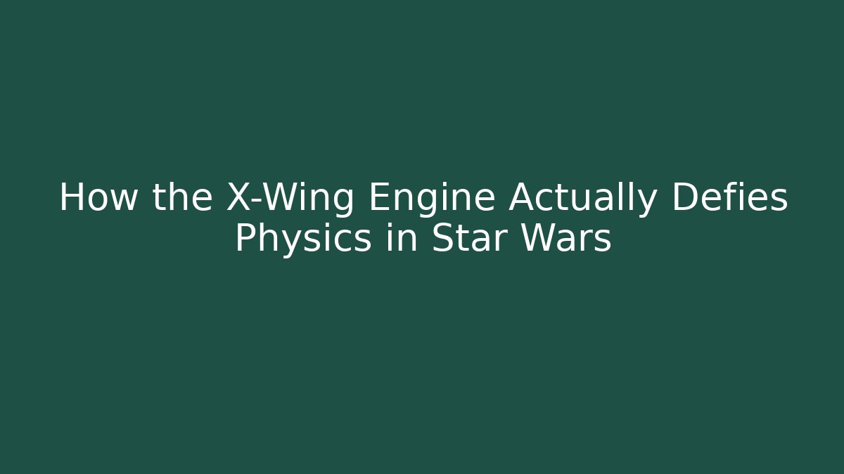 How the X-Wing Engine Actually Defies Physics in Star Wars