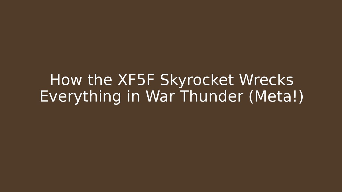 How the XF5F Skyrocket Wrecks Everything in War Thunder (Meta!)