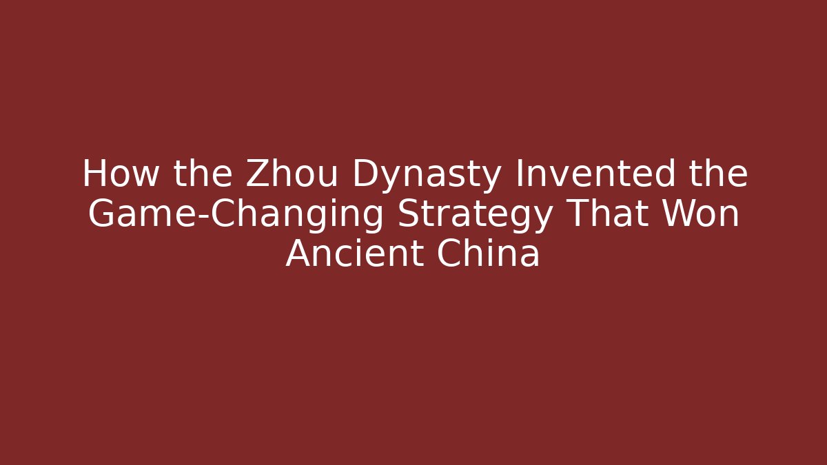 How the Zhou Dynasty Invented the Game-Changing Strategy That Won Ancient China