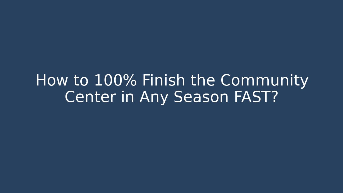 How to 100% Finish the Community Center in Any Season FAST?