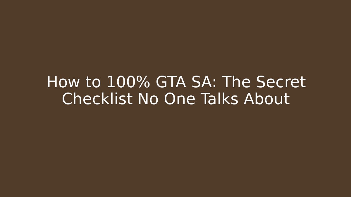 How to 100% GTA SA: The Secret Checklist No One Talks About