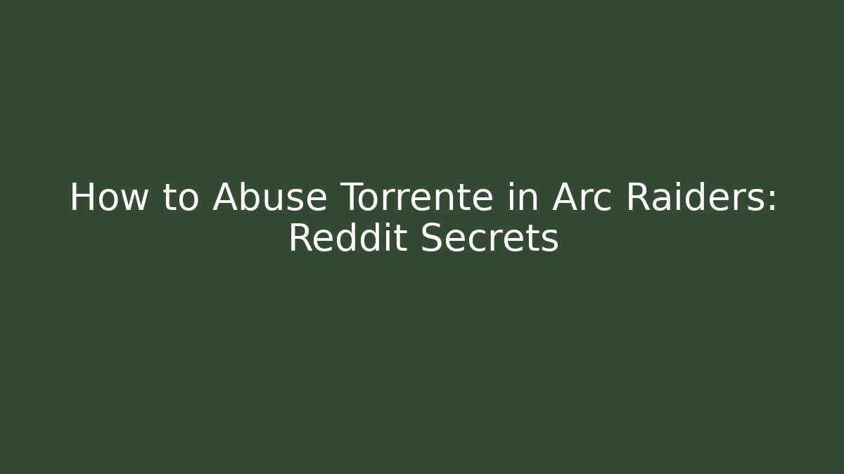 How to Abuse Torrente in Arc Raiders: Reddit Secrets
