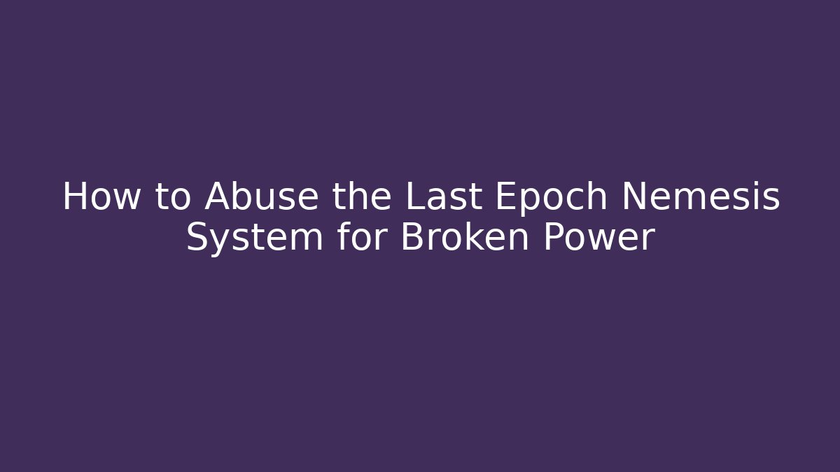 How to Abuse the Last Epoch Nemesis System for Broken Power