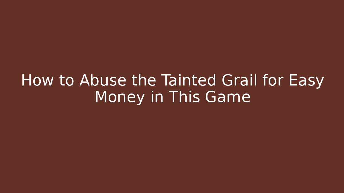 How to Abuse the Tainted Grail for Easy Money in This Game