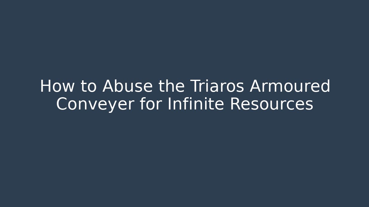 How to Abuse the Triaros Armoured Conveyer for Infinite Resources