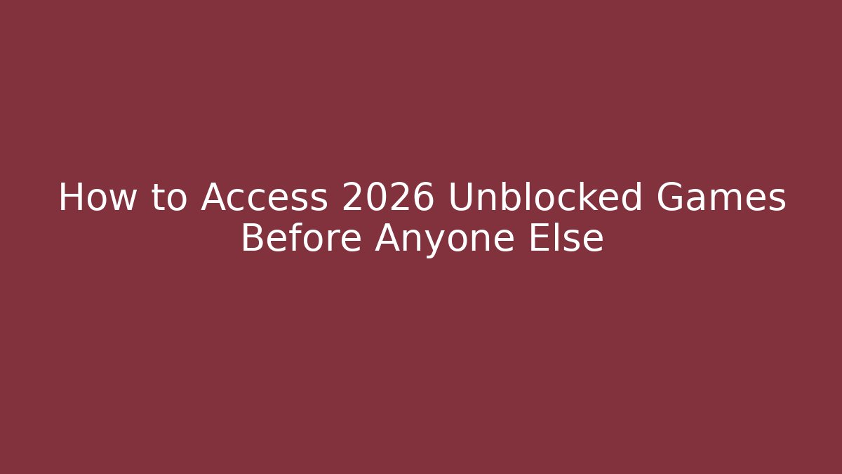 How to Access 2026 Unblocked Games Before Anyone Else