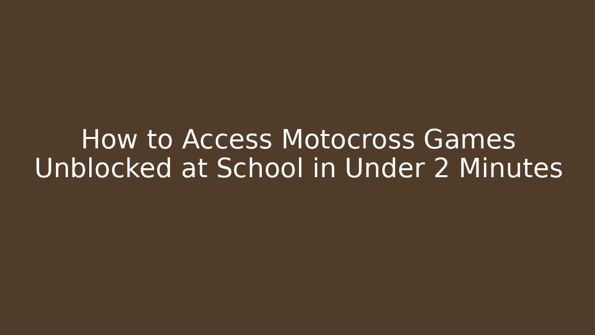 How to Access Motocross Games Unblocked at School in Under 2 Minutes