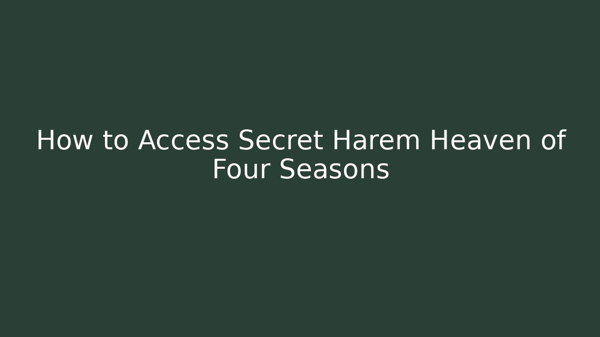 How to Access Secret Harem Heaven of Four Seasons