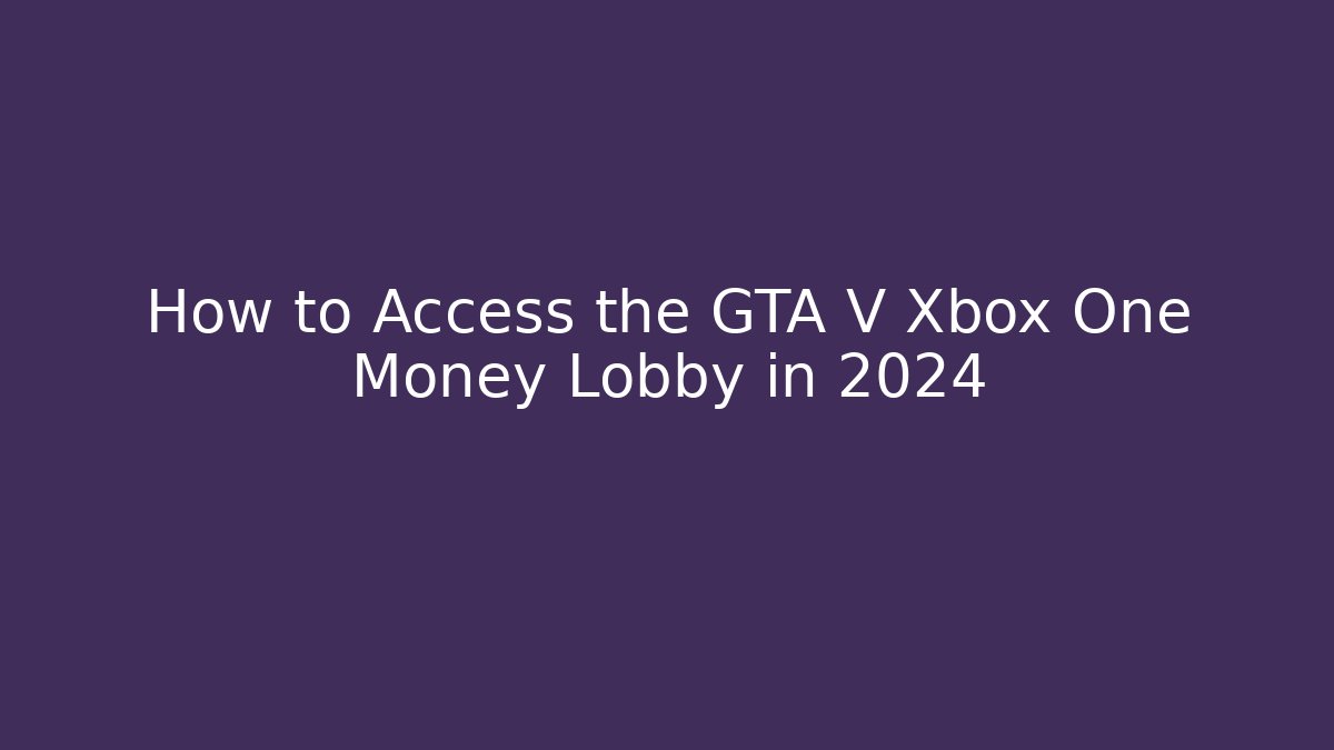 How to Access the GTA V Xbox One Money Lobby in 2024