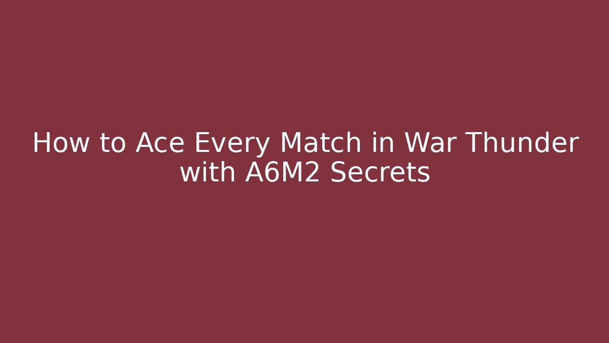 How to Ace Every Match in War Thunder with A6M2 Secrets