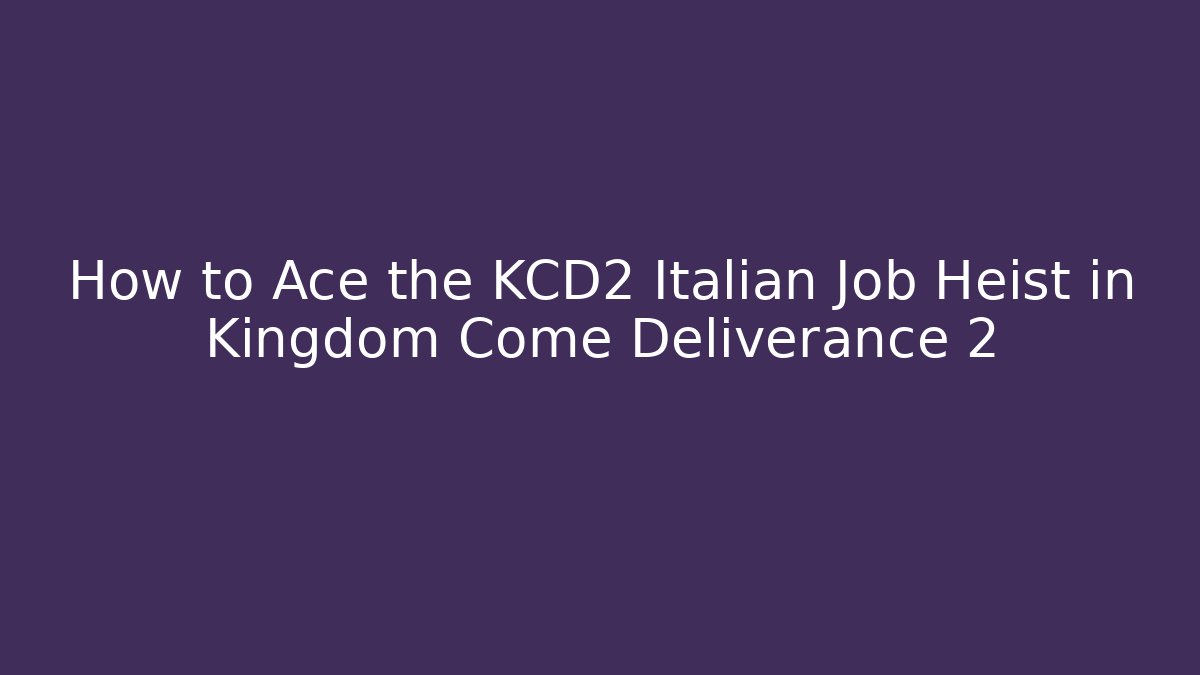 How to Ace the KCD2 Italian Job Heist in Kingdom Come Deliverance 2