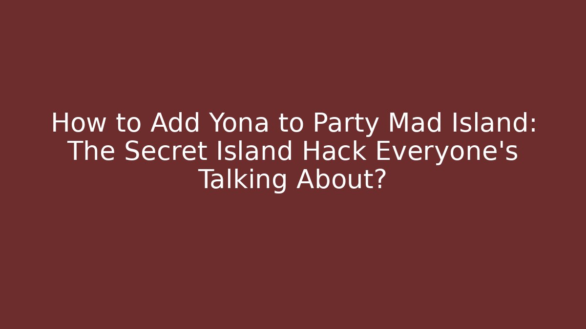 How to Add Yona to Party Mad Island: The Secret Island Hack Everyone's Talking About?