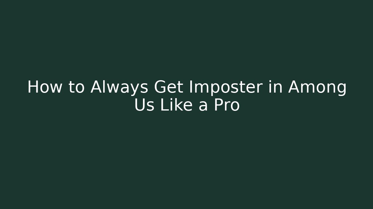 How to Always Get Imposter in Among Us Like a Pro