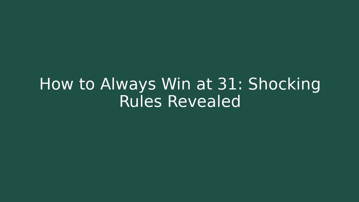 How to Always Win at 31: Shocking Rules Revealed