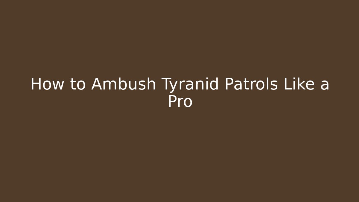 How to Ambush Tyranid Patrols Like a Pro - Create More Assets