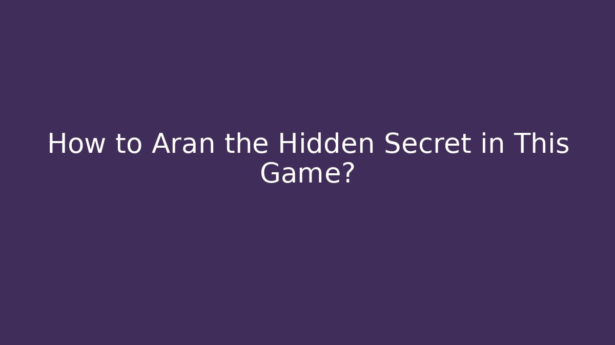 How to Aran the Hidden Secret in This Game?