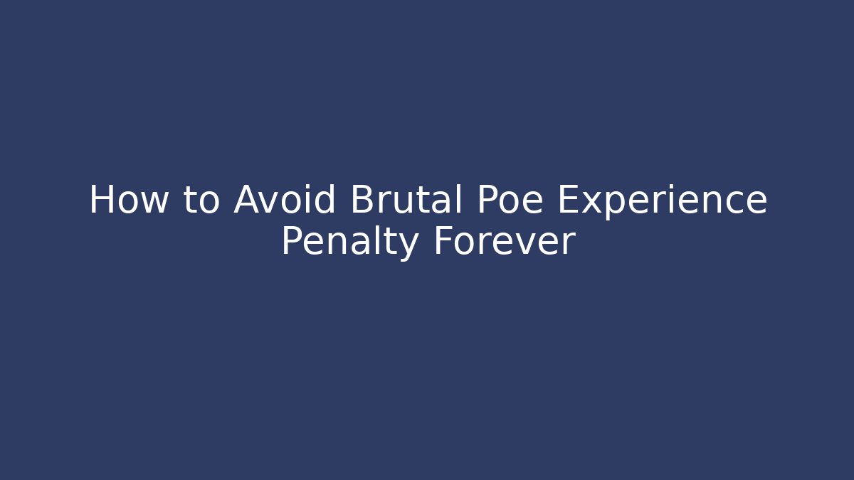 How to Avoid Brutal Poe Experience Penalty Forever - Create More Assets
