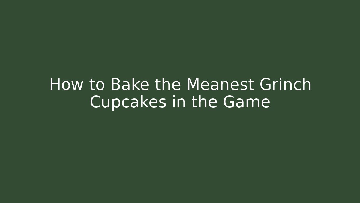 How to Bake the Meanest Grinch Cupcakes in the Game