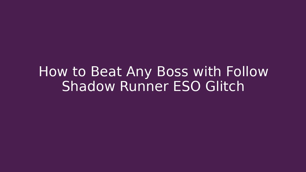How to Beat Any Boss with Follow Shadow Runner ESO Glitch