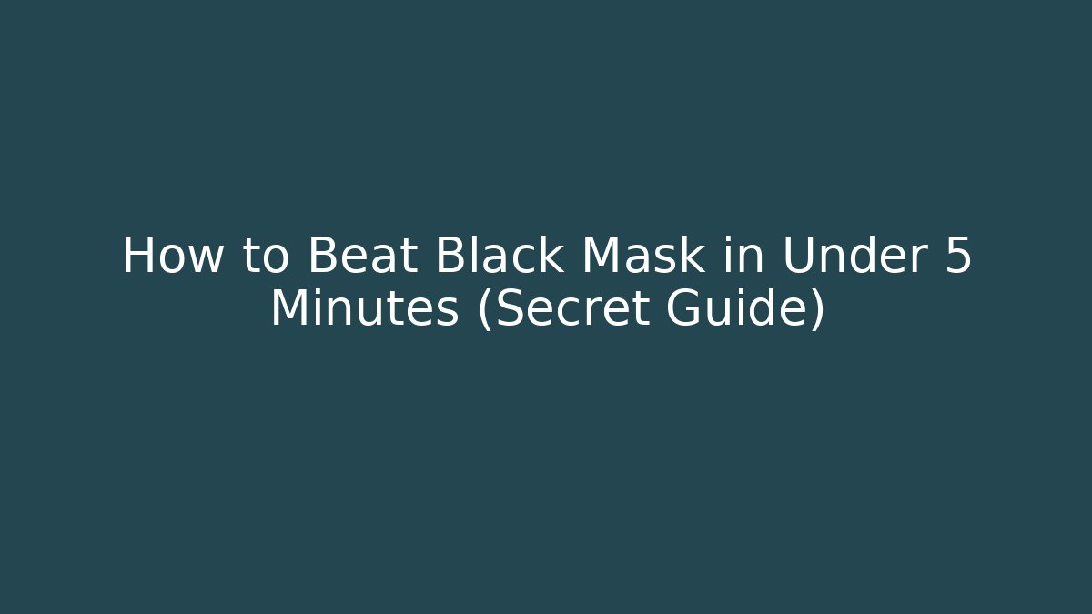 How to Beat Black Mask in Under 5 Minutes (Secret Guide)
