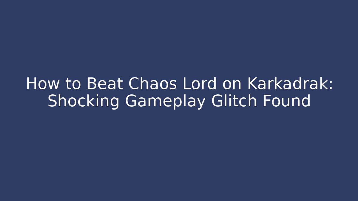 How to Beat Chaos Lord on Karkadrak: Shocking Gameplay Glitch Found